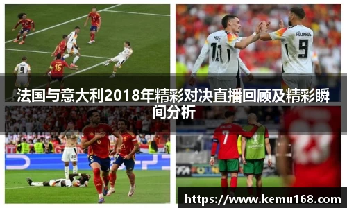 法国与意大利2018年精彩对决直播回顾及精彩瞬间分析
